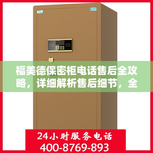 福美德保密柜电话售后全攻略，详细解析售后细节，全方位保障客户权益