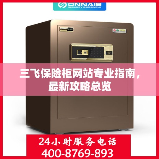 三飞保险柜网站专业指南，最新攻略总览