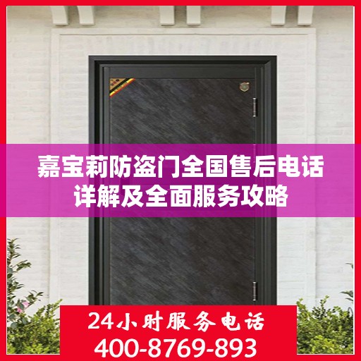 嘉宝莉防盗门全国售后电话详解及全面服务攻略