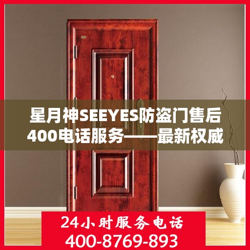 星月神SEEYES防盗门售后400电话服务——最新权威推荐指南