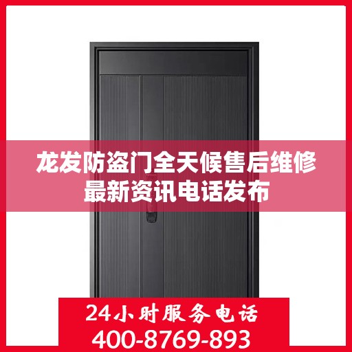 龙发防盗门全天候售后维修最新资讯电话发布