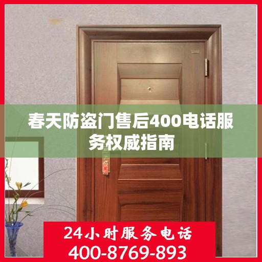 春天防盗门售后400电话服务权威指南