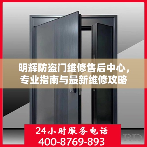 明辉防盗门维修售后中心，专业指南与最新维修攻略