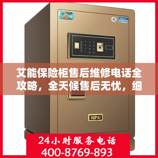 艾能保险柜售后维修电话全攻略，全天候售后无忧，细致解答您的每一个疑问