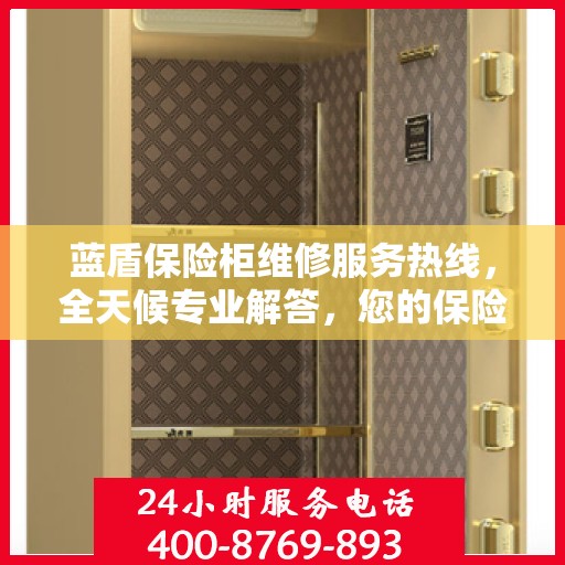 蓝盾保险柜维修服务热线，全天候专业解答，您的保险柜问题一文解决