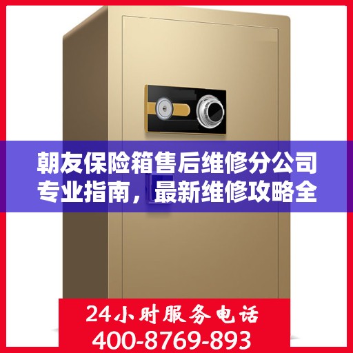 朝友保险箱售后维修分公司专业指南，最新维修攻略全解析