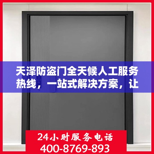 天泽防盗门全天候人工服务热线，一站式解决方案，让您无忧选择