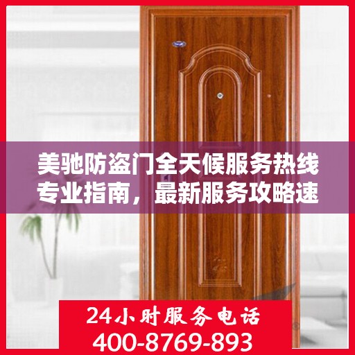 美驰防盗门全天候服务热线专业指南，最新服务攻略速递