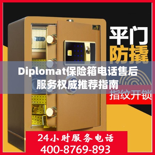 Diplomat保险箱电话售后服务权威推荐指南