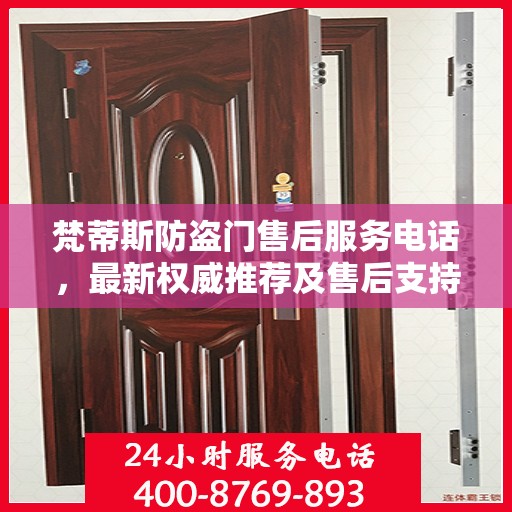 梵蒂斯防盗门售后服务电话，最新权威推荐及售后支持热线
