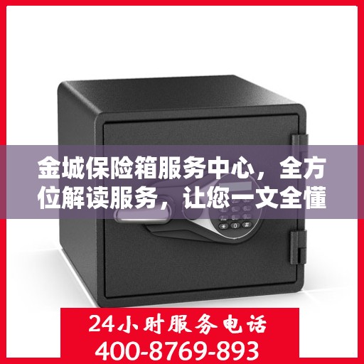 金城保险箱服务中心，全方位解读服务，让您一文全懂！