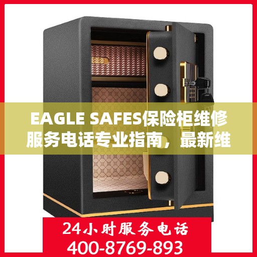 EAGLE SAFES保险柜维修服务电话专业指南，最新维修攻略与联系方式
