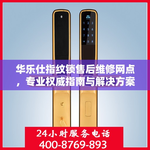 华乐仕指纹锁售后维修网点，专业权威指南与解决方案