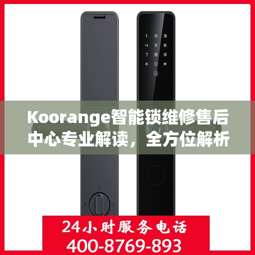Koorange智能锁维修售后中心专业解读，全方位解析智能锁维修与售后保障