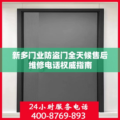 新多门业防盗门全天候售后维修电话权威指南