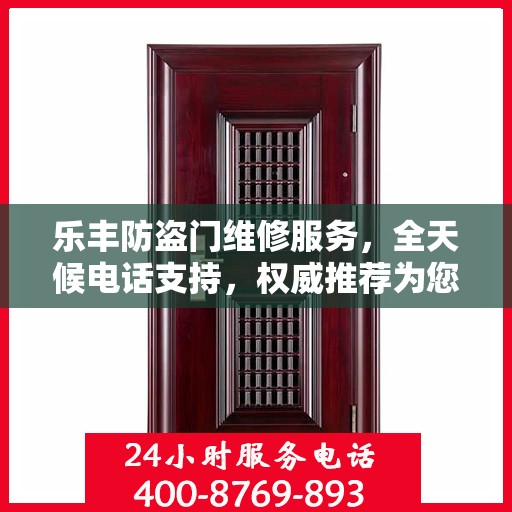 乐丰防盗门维修服务，全天候电话支持，权威推荐为您护航