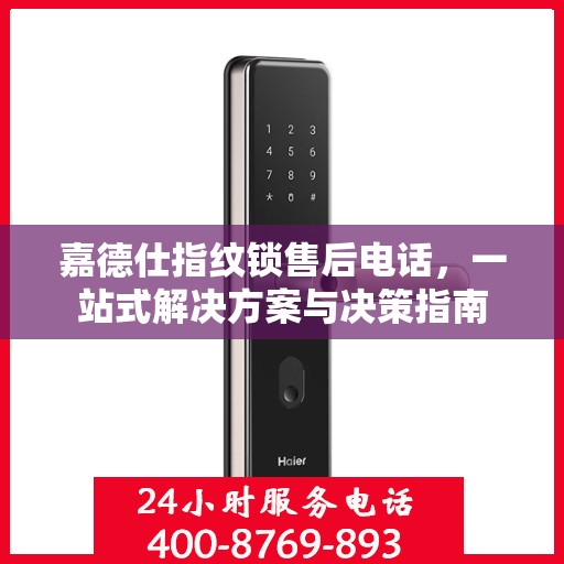 嘉德仕指纹锁售后电话，一站式解决方案与决策指南