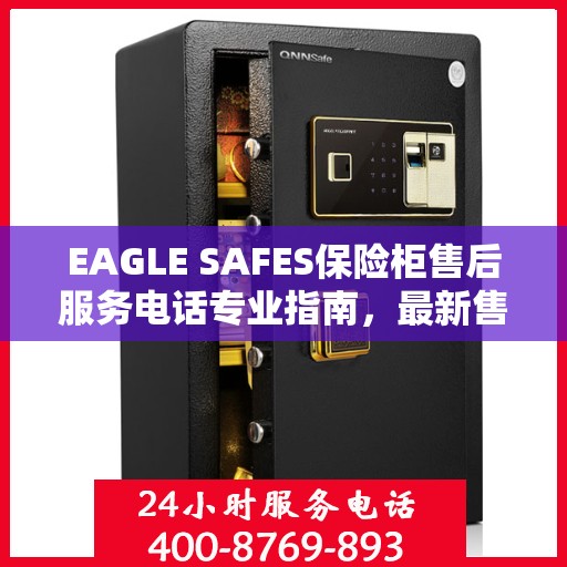 EAGLE SAFES保险柜售后服务电话专业指南，最新售后攻略与电话信息速递