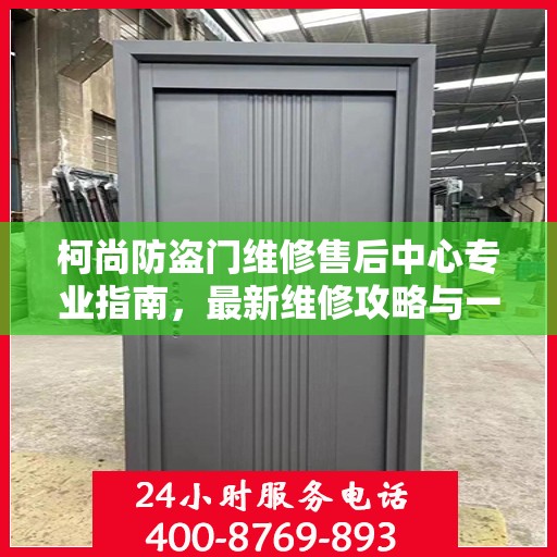 柯尚防盗门维修售后中心专业指南，最新维修攻略与一站式服务体验