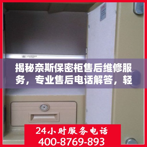 揭秘奈斯保密柜售后维修服务，专业售后电话解答，轻松解决您的维修难题