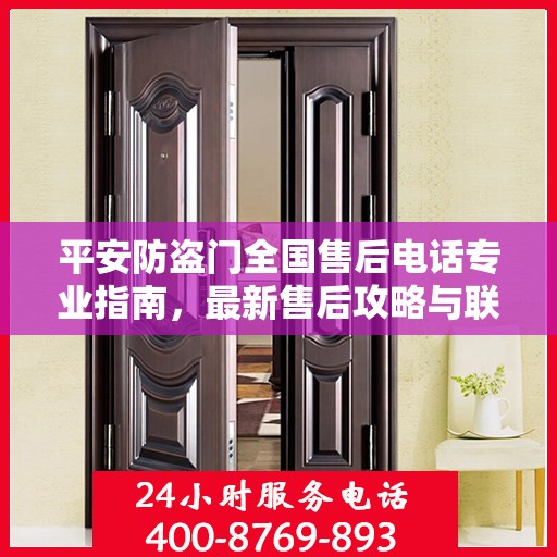 平安防盗门全国售后电话专业指南，最新售后攻略与联系方式汇总