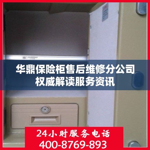 华鼎保险柜售后维修分公司权威解读服务资讯