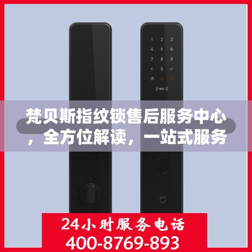 梵贝斯指纹锁售后服务中心，全方位解读，一站式服务体验