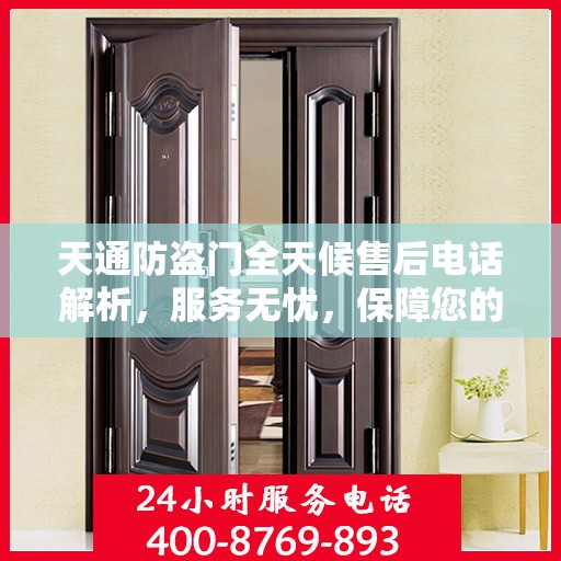 天通防盗门全天候售后电话解析，服务无忧，保障您的安全之选