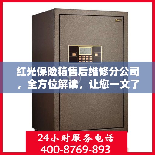 红光保险箱售后维修分公司，全方位解读，让您一文了解透彻