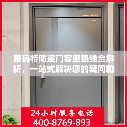 蒙玛特防盗门客服热线全解析，一站式解决您的疑问和需求