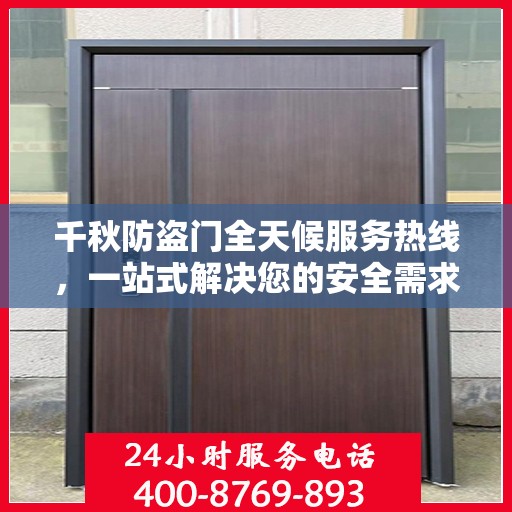 千秋防盗门全天候服务热线，一站式解决您的安全需求