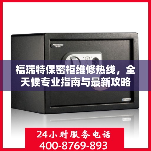 福瑞特保密柜维修热线，全天候专业指南与最新攻略