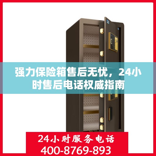 强力保险箱售后无忧，24小时售后电话权威指南