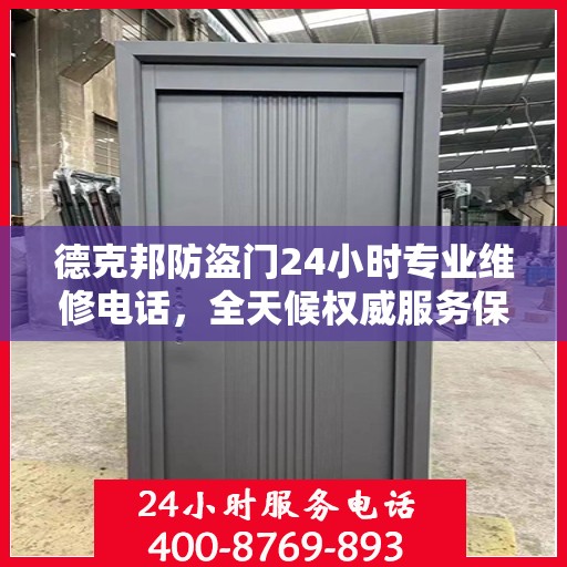 德克邦防盗门24小时专业维修电话，全天候权威服务保障