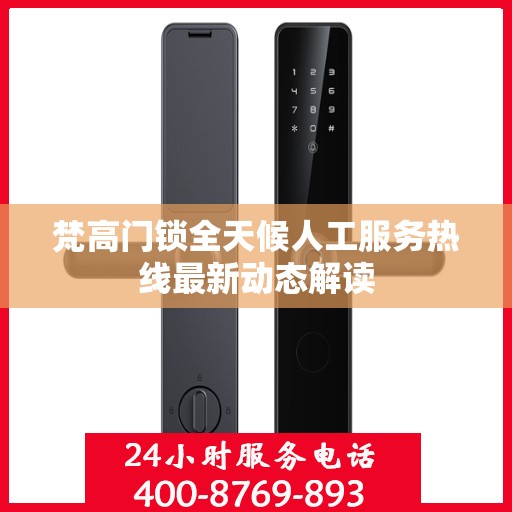 梵高门锁全天候人工服务热线最新动态解读