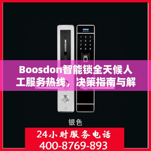 Boosdon智能锁全天候人工服务热线，决策指南与解决方案支持