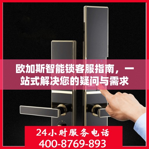 欧加斯智能锁客服指南，一站式解决您的疑问与需求