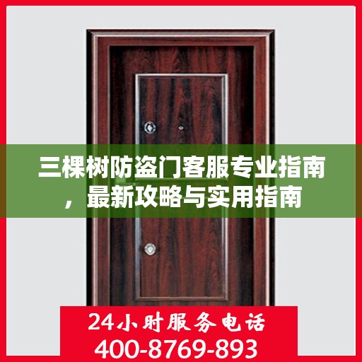三棵树防盗门客服专业指南，最新攻略与实用指南