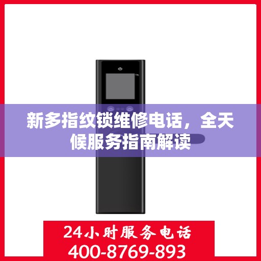 新多指纹锁维修电话，全天候服务指南解读