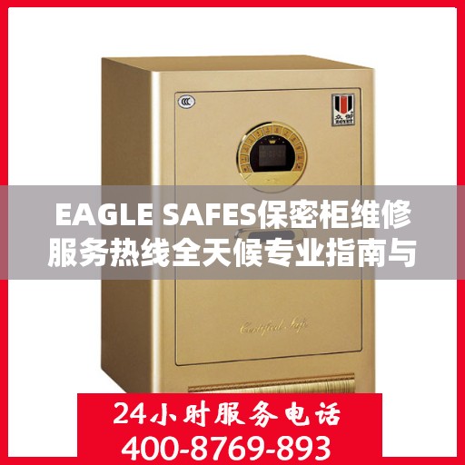 EAGLE SAFES保密柜维修服务热线全天候专业指南与最新攻略速递