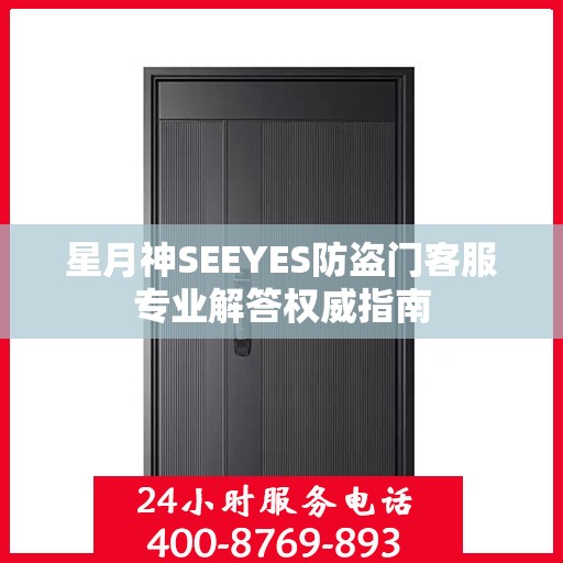 星月神SEEYES防盗门客服专业解答权威指南