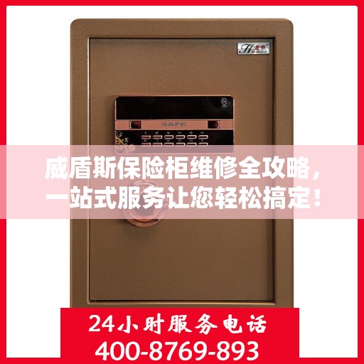 威盾斯保险柜维修全攻略，一站式服务让您轻松搞定！