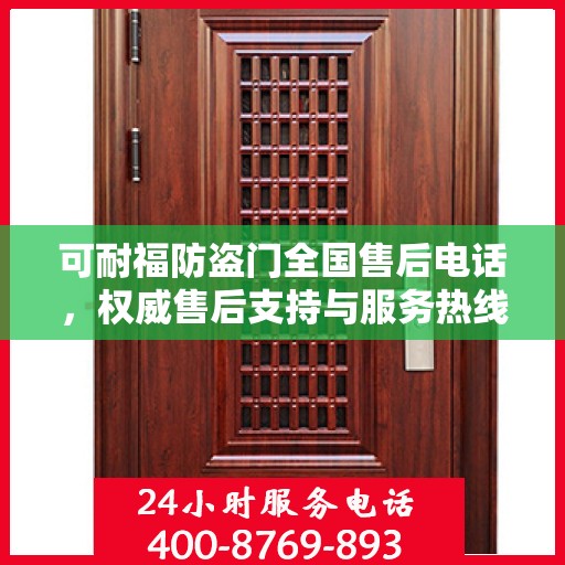 可耐福防盗门全国售后电话，权威售后支持与服务热线