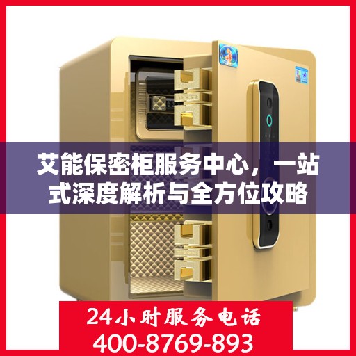 艾能保密柜服务中心，一站式深度解析与全方位攻略