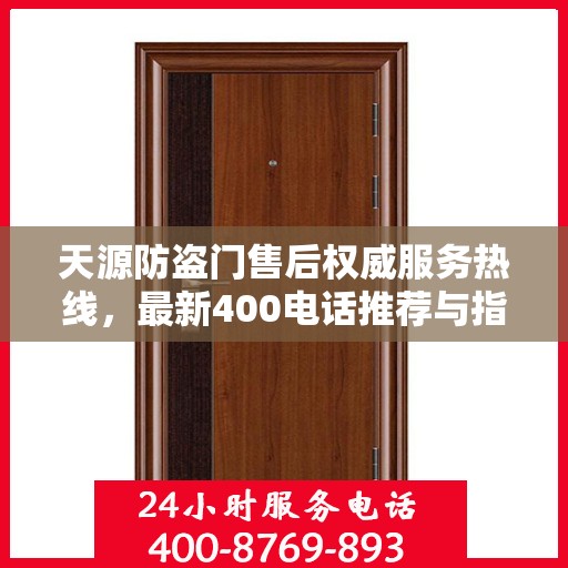 天源防盗门售后权威服务热线，最新400电话推荐与指南