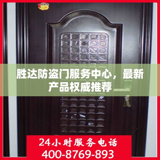 胜达防盗门服务中心，最新产品权威推荐