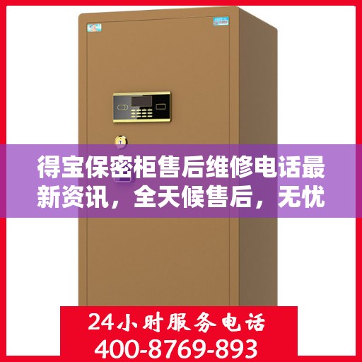 得宝保密柜售后维修电话最新资讯，全天候售后，无忧保障服务