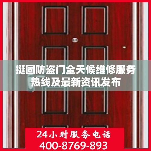 挺固防盗门全天候维修服务热线及最新资讯发布