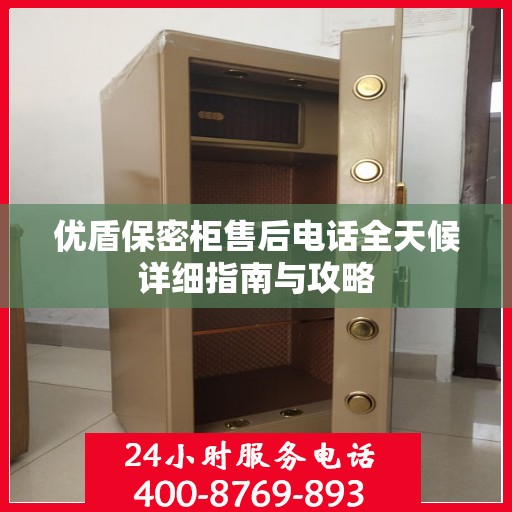 优盾保密柜售后电话全天候详细指南与攻略