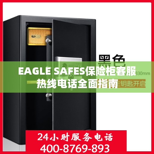 EAGLE SAFES保险柜客服热线电话全面指南